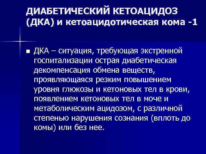 ДИАБЕТИЧЕСКИЙ КЕТОАЦИДОЗ (ДКА) и кетоацидотическая кома -1 n ДКА – ситуация, требующая экстренной госпитализации
