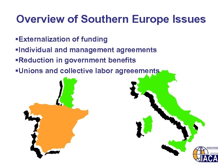 Overview of Southern Europe Issues §Externalization of funding §Individual and management agreements §Reduction in