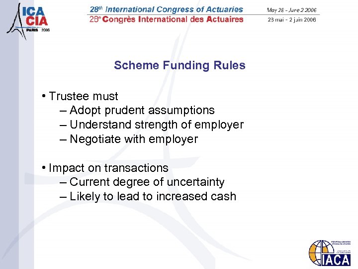 Scheme Funding Rules • Trustee must – Adopt prudent assumptions – Understand strength of