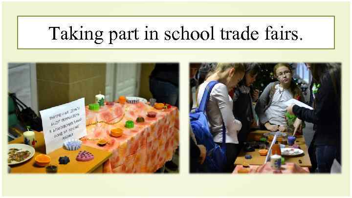 Taking part in school trade fairs. 