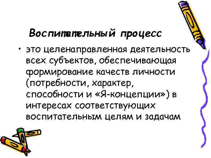 Воспитательный процесс • это целенаправленная деятельность всех субъектов, обеспечивающая формирование качеств личности (потребности, характер,