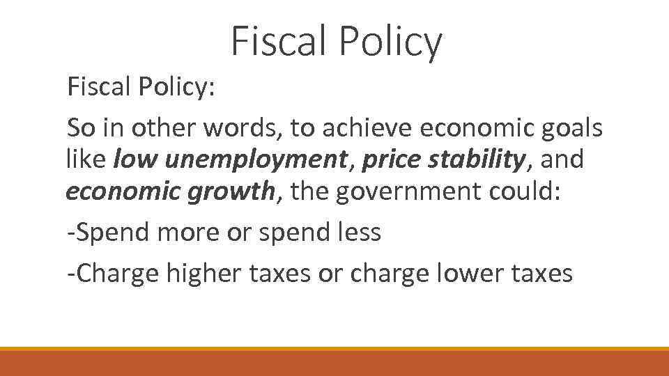 Fiscal Policy: So in other words, to achieve economic goals like low unemployment, price