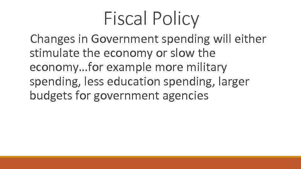 Fiscal Policy Changes in Government spending will either stimulate the economy or slow the