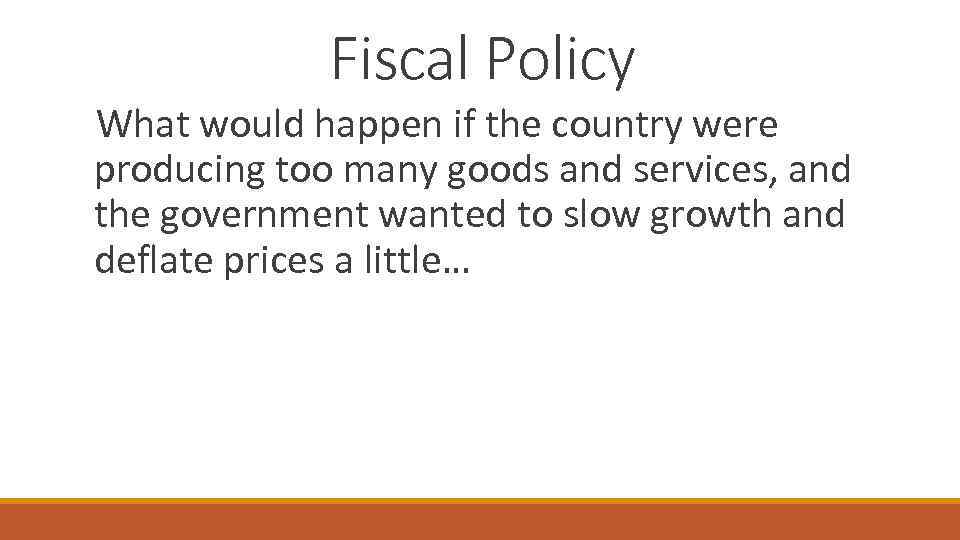Fiscal Policy What would happen if the country were producing too many goods and