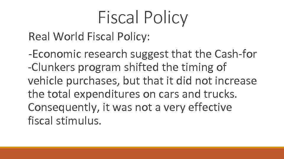 Fiscal Policy Real World Fiscal Policy: -Economic research suggest that the Cash-for -Clunkers program