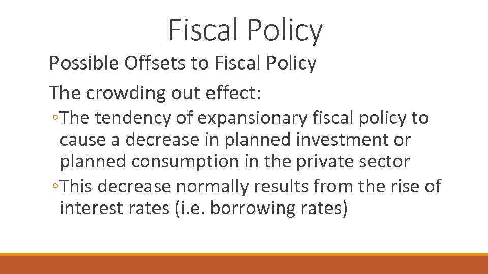 Fiscal Policy Possible Offsets to Fiscal Policy The crowding out effect: ◦The tendency of