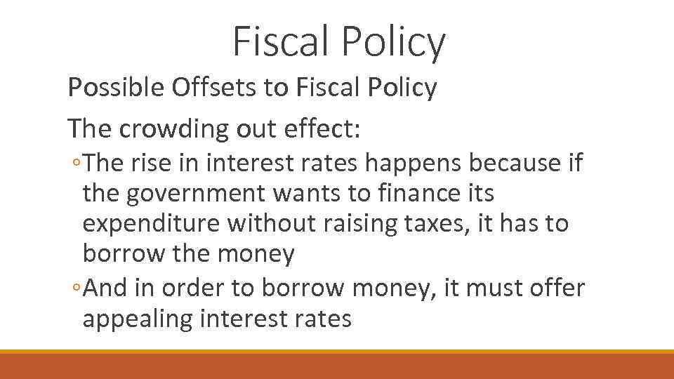 Fiscal Policy Possible Offsets to Fiscal Policy The crowding out effect: ◦The rise in