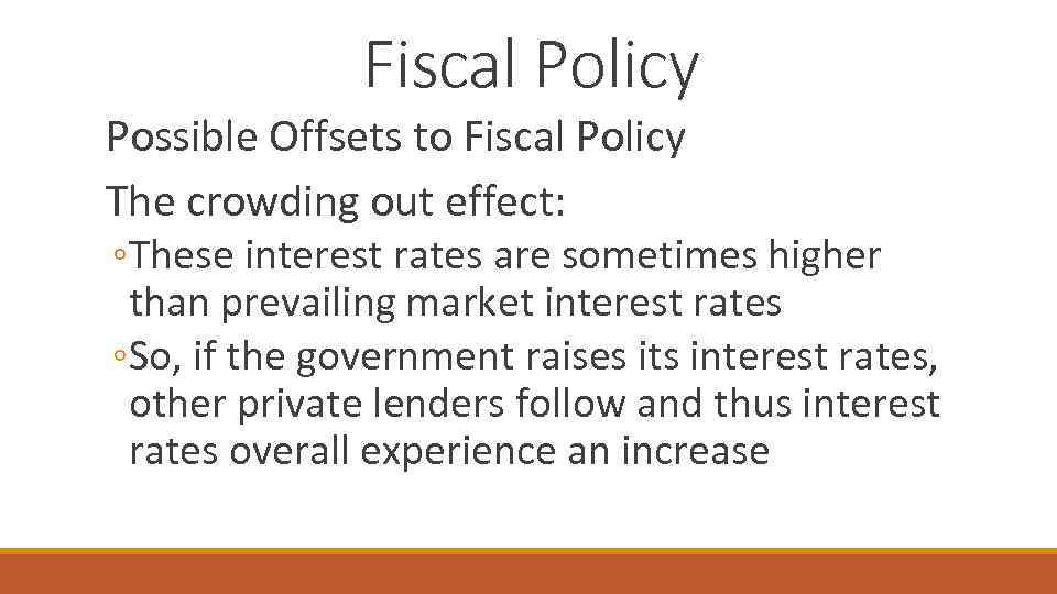 Fiscal Policy Possible Offsets to Fiscal Policy The crowding out effect: ◦These interest rates