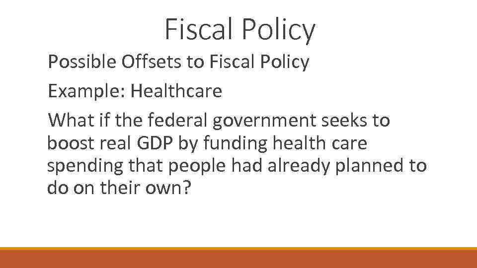 Fiscal Policy Possible Offsets to Fiscal Policy Example: Healthcare What if the federal government