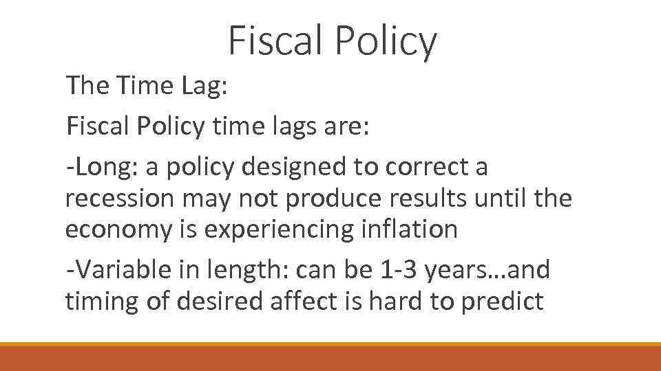 Fiscal Policy The Time Lag: Fiscal Policy time lags are: -Long: a policy designed