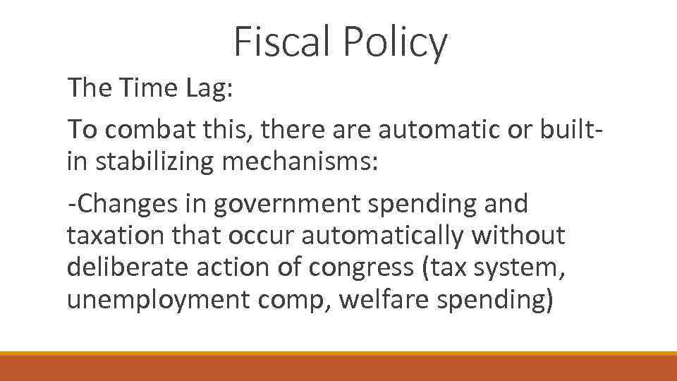 Fiscal Policy The Time Lag: To combat this, there automatic or builtin stabilizing mechanisms: