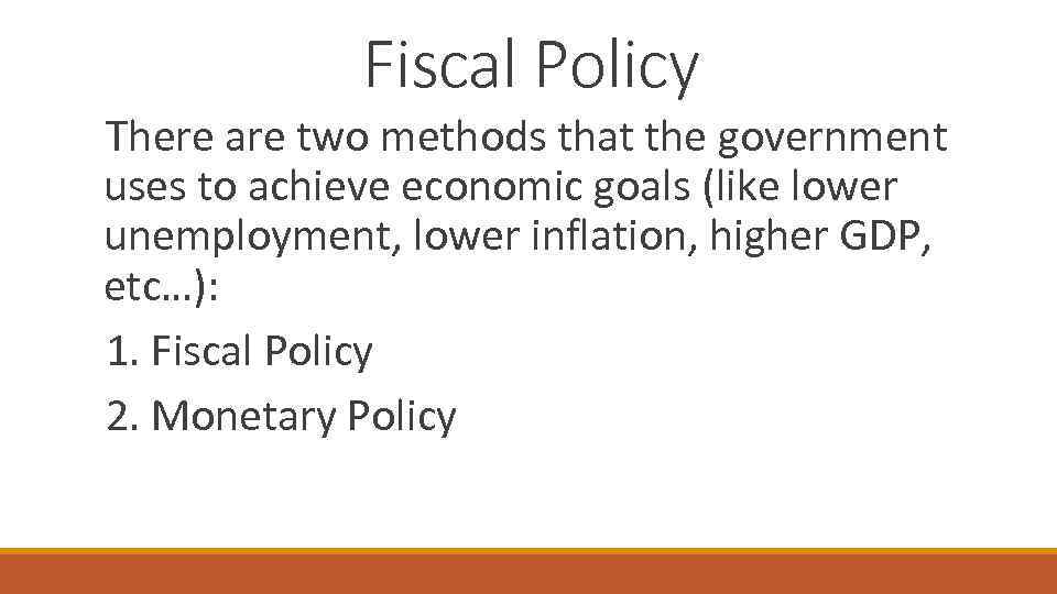 Fiscal Policy There are two methods that the government uses to achieve economic goals