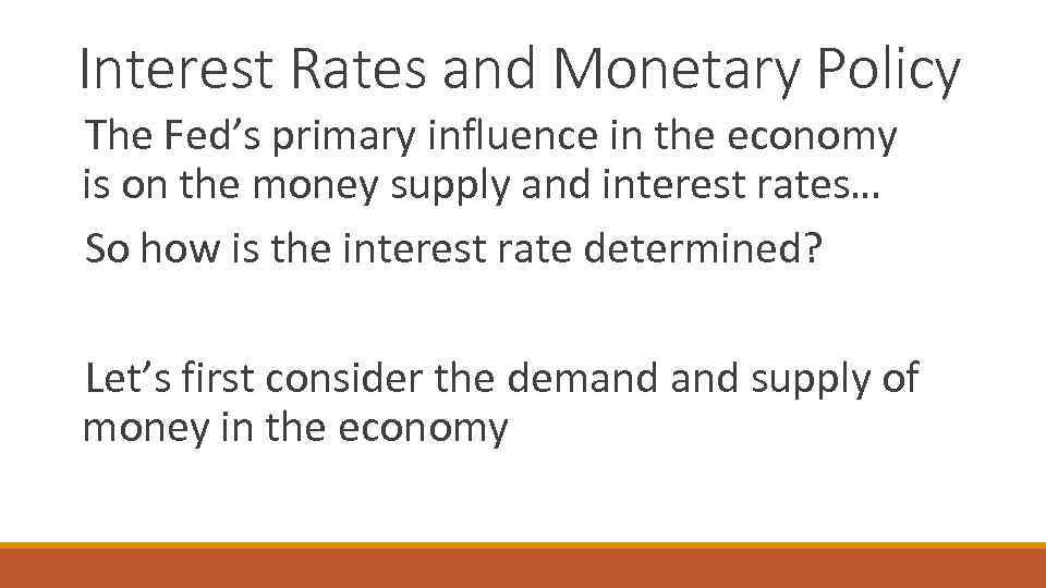 Interest Rates and Monetary Policy The Fed’s primary influence in the economy is on