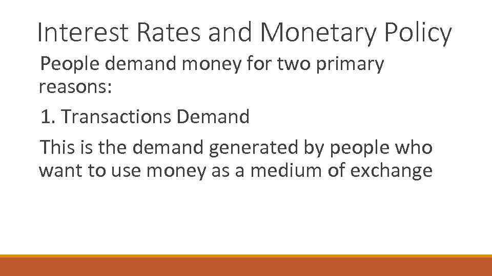 Interest Rates and Monetary Policy People demand money for two primary reasons: 1. Transactions