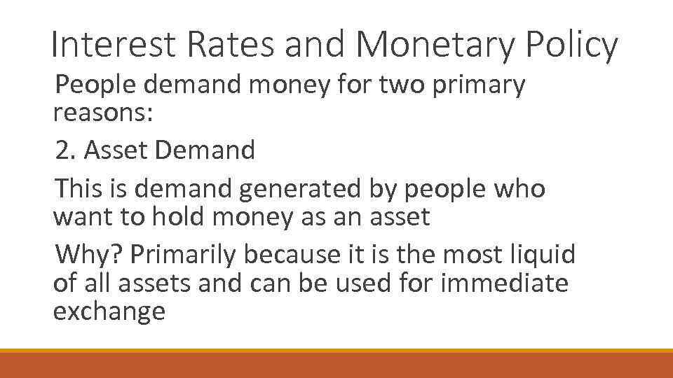 Interest Rates and Monetary Policy People demand money for two primary reasons: 2. Asset