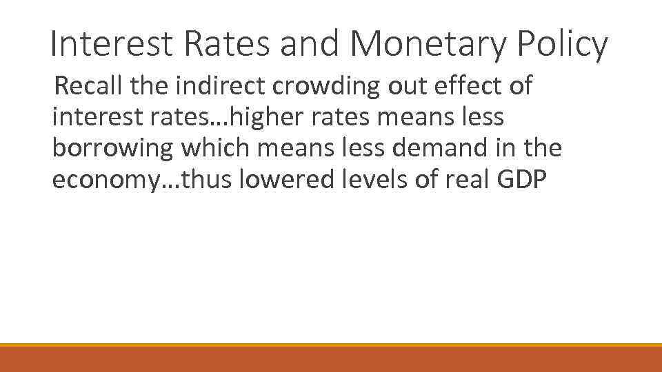 Interest Rates and Monetary Policy Recall the indirect crowding out effect of interest rates…higher