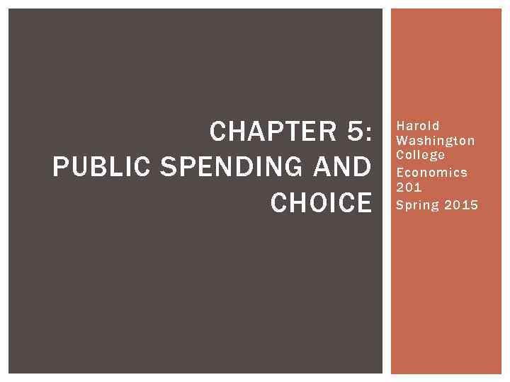 CHAPTER 5: PUBLIC SPENDING AND CHOICE Harold Washington College Economics 201 Spring 2015 