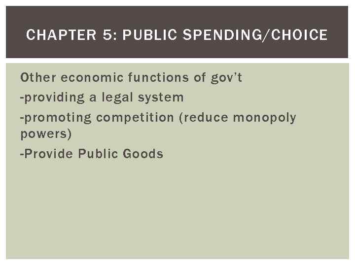 CHAPTER 5: PUBLIC SPENDING/CHOICE Other economic functions of gov’t -providing a legal system -promoting