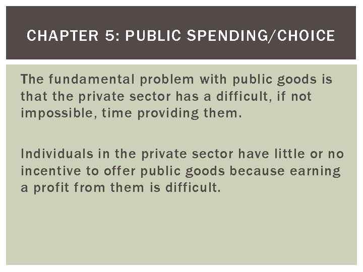 CHAPTER 5: PUBLIC SPENDING/CHOICE The fundamental problem with public goods is that the private