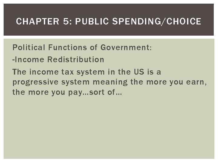 CHAPTER 5: PUBLIC SPENDING/CHOICE Political Functions of Government: -Income Redistribution The income tax system