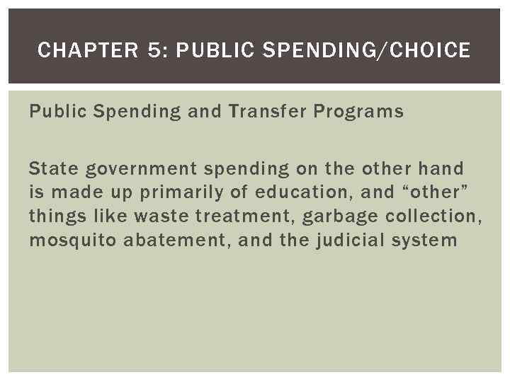 CHAPTER 5: PUBLIC SPENDING/CHOICE Public Spending and Transfer Programs State government spending on the