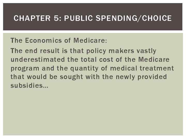 CHAPTER 5: PUBLIC SPENDING/CHOICE The Economics of Medicare: The end result is that policy