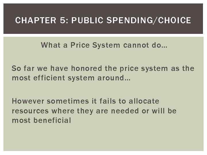 CHAPTER 5: PUBLIC SPENDING/CHOICE What a Price System cannot do… So far we have