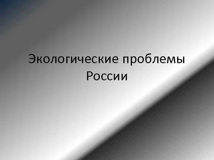 Экологические проблемы России 