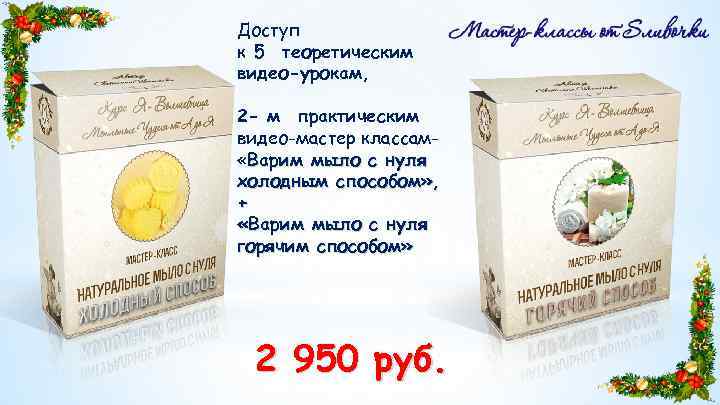 Доступ к 5 теоретическим видео-урокам, 2 - м практическим видео-мастер классам «Варим мыло с