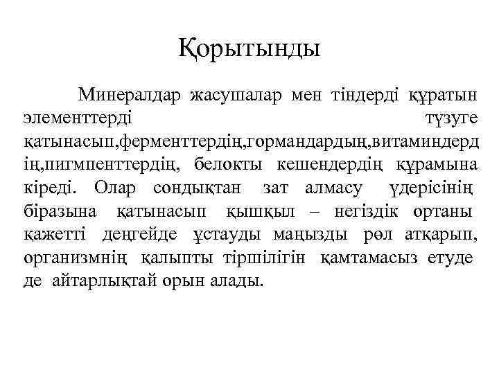 Қорытынды Минералдар жасушалар мен тіндерді құратын элементтерді түзуге қатынасып, ферменттердің, гормандардың, витаминдерд ің, пигмпенттердің,
