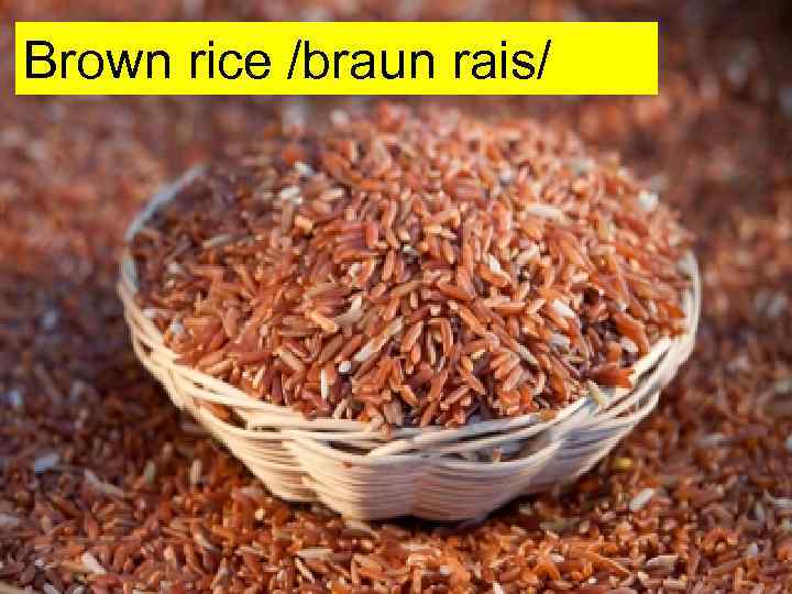 Brown rice /braun rais/ 