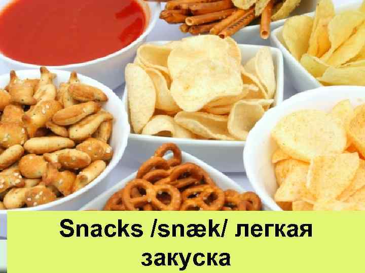 Snacks /snæk/ легкая закуска 