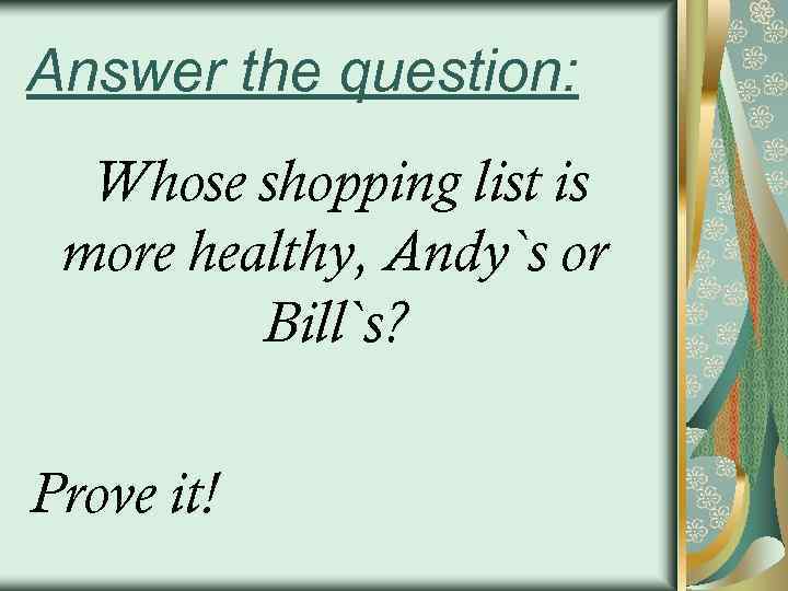 Answer the question: Whose shopping list is more healthy, Andy`s or Bill`s? Prove it!