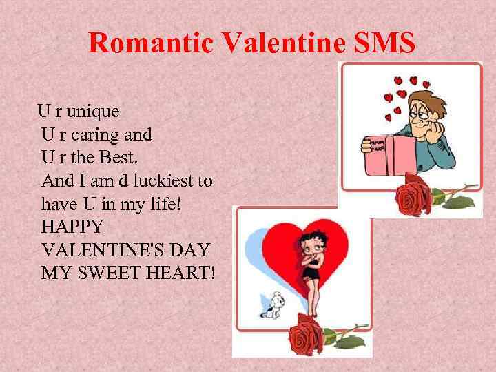 Romantic Valentine SMS U r unique U r caring and U r the Best.