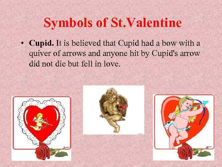 Symbols of St. Valentine • Cupid. It is believed that Cupid had a bow