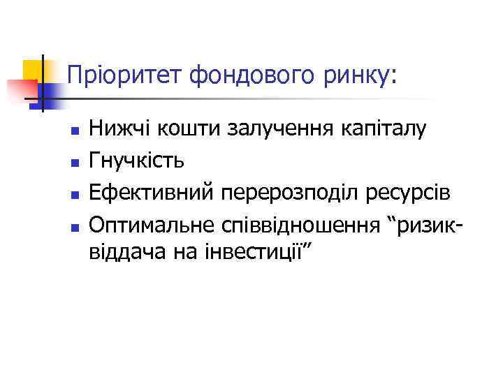 Пріоритет фондового ринку: n n Нижчі кошти залучення капіталу Гнучкість Ефективний перерозподіл ресурсів Оптимальне
