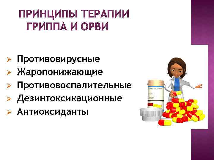 ПРИНЦИПЫ ТЕРАПИИ ГРИППА И ОРВИ Ø Ø Ø Противовирусные Жаропонижающие Противовоспалительные Дезинтоксикационные Антиоксиданты 