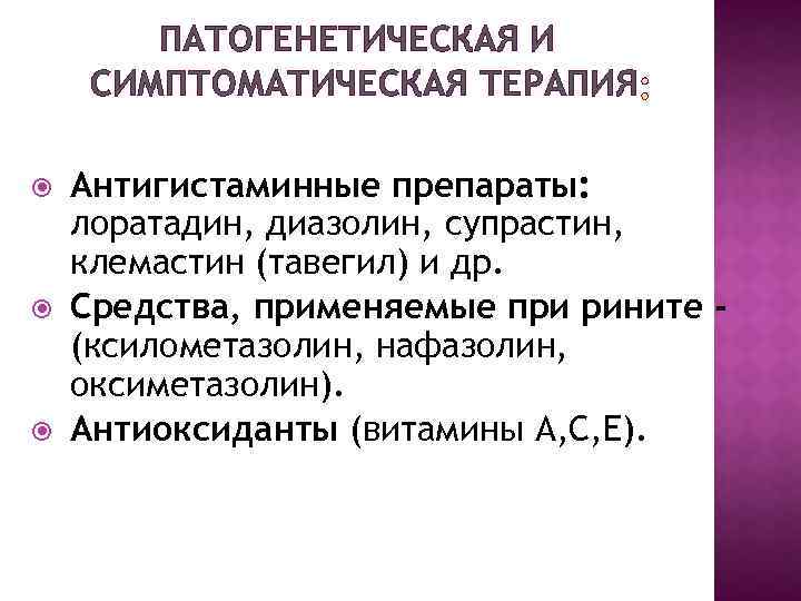ПАТОГЕНЕТИЧЕСКАЯ И СИМПТОМАТИЧЕСКАЯ ТЕРАПИЯ Антигистаминные препараты: лоратадин, диазолин, супрастин, клемастин (тавегил) и др. Средства,