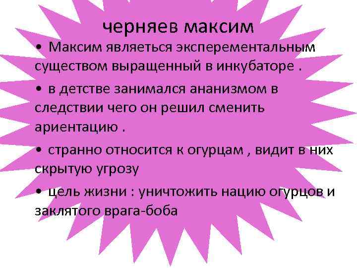 черняев максим • Максим являеться эксперементальным существом выращенный в инкубаторе. • в детстве занимался