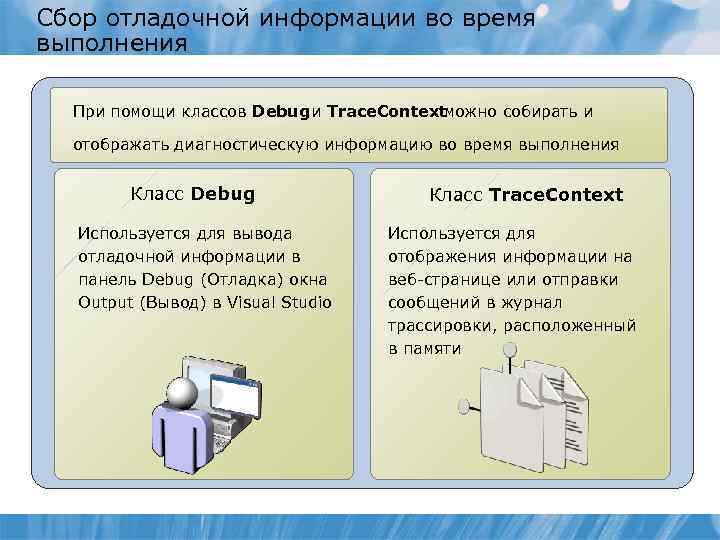 Сбор отладочной информации во время выполнения При помощи классов Debug и Trace. Contextможно собирать