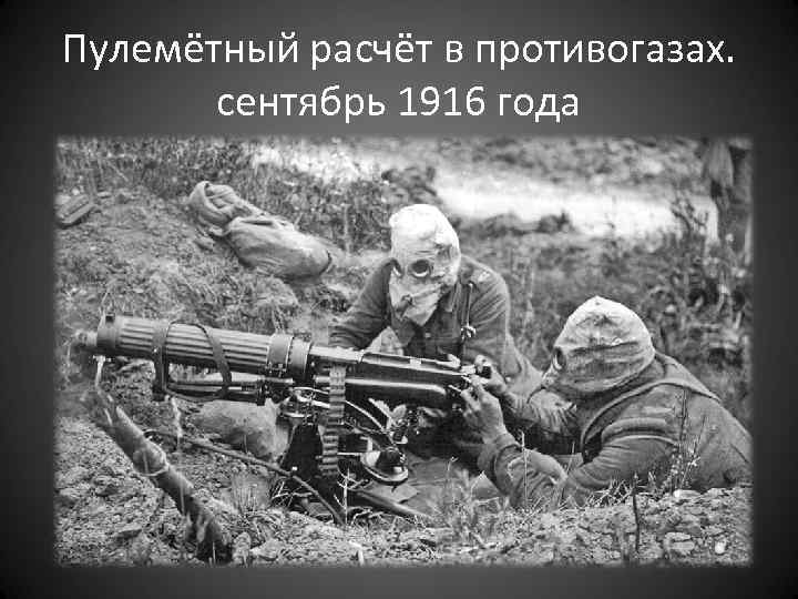 Пулемётный расчёт в противогазах. сентябрь 1916 года 