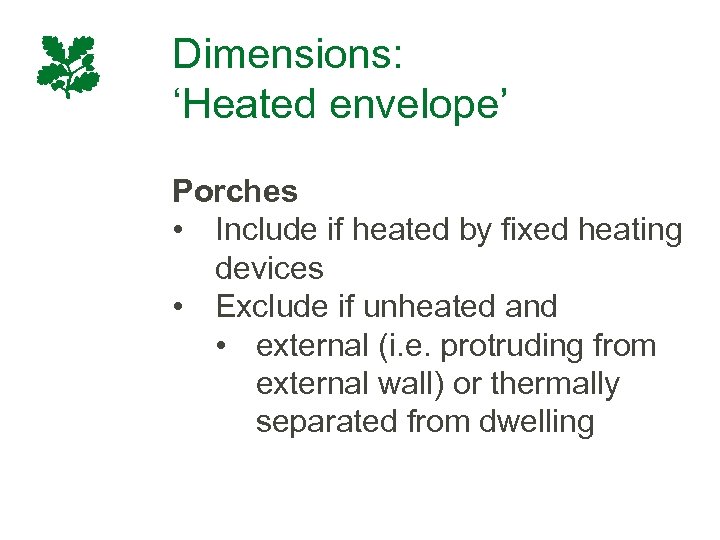 Dimensions: ‘Heated envelope’ Porches • Include if heated by fixed heating devices • Exclude