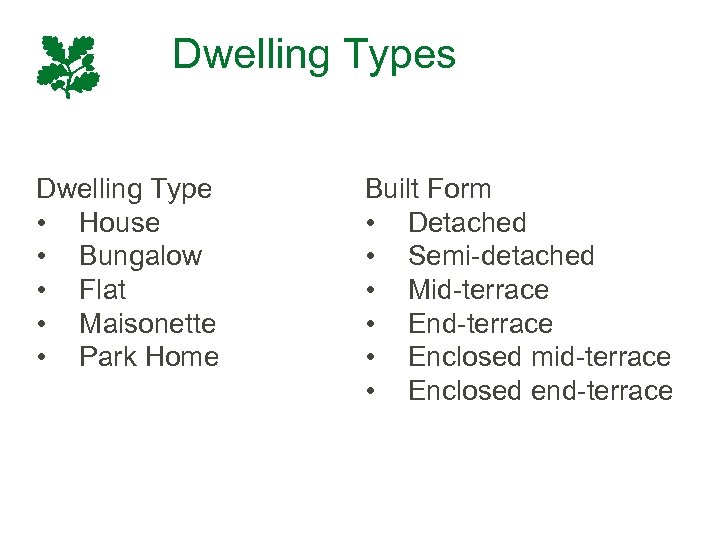 Dwelling Types Dwelling Type • House • Bungalow • Flat • Maisonette • Park