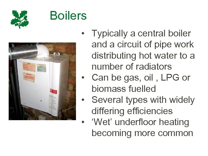 Boilers • Typically a central boiler and a circuit of pipe work distributing hot