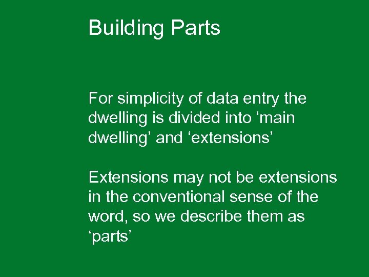 Building Parts For simplicity of data entry the dwelling is divided into ‘main dwelling’