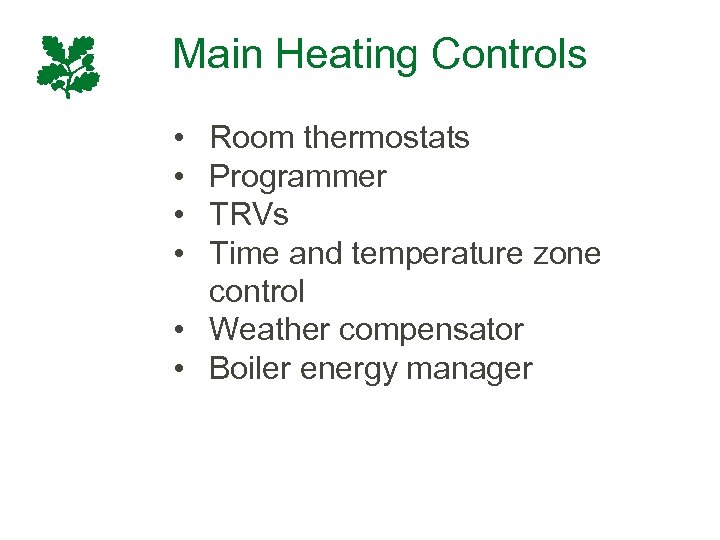 Main Heating Controls • • Room thermostats Programmer TRVs Time and temperature zone control