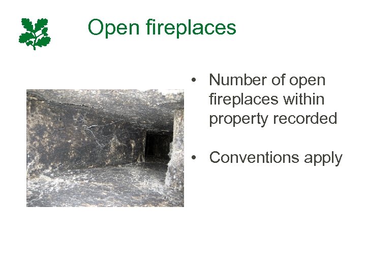 Open fireplaces • Number of open fireplaces within property recorded • Conventions apply 