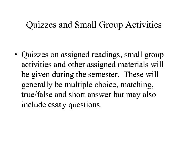 Quizzes and Small Group Activities • Quizzes on assigned readings, small group activities and