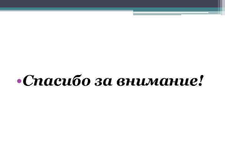  • Спасибо за внимание! 