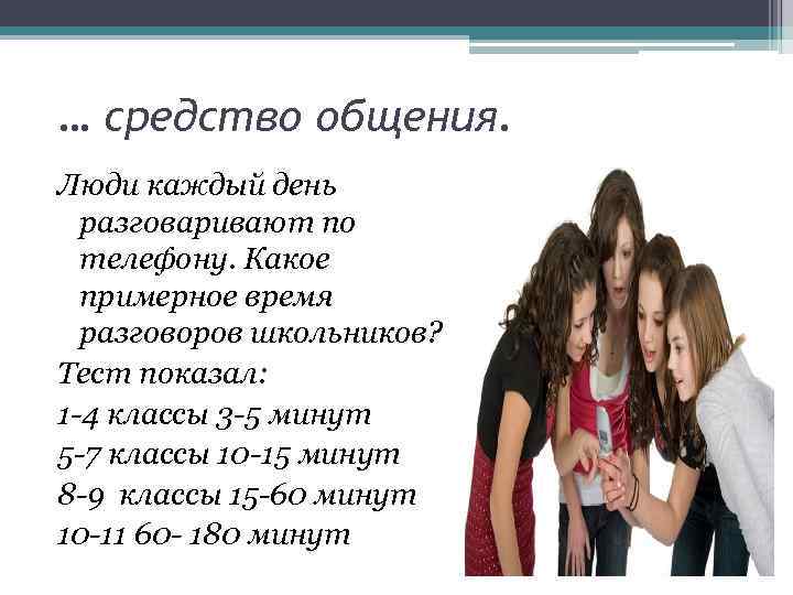 … средство общения. Люди каждый день разговаривают по телефону. Какое примерное время разговоров школьников?